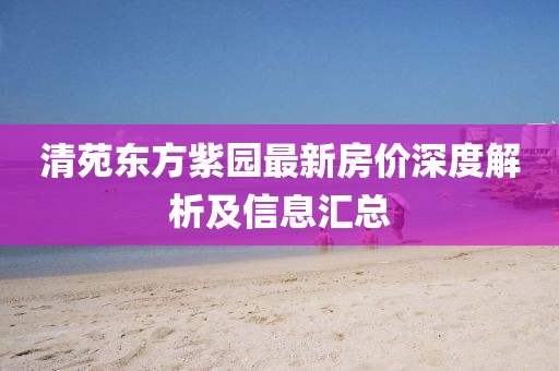 清苑东方紫园最新房价揭秘，热门房源行情速递🏠